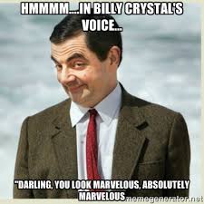 hmmmm....In Billy Crystal&#39;s voice... &quot;darling, you look marvelous ... via Relatably.com