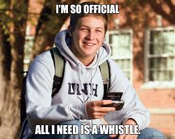 I&#39;m so Official All I Need is a whistle. - College Freshman ... via Relatably.com