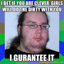I bet if you are clever, girls will do the dirty with you I ... via Relatably.com