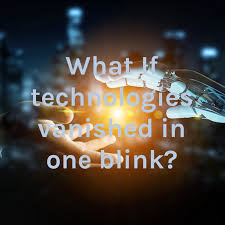 What If technologies vanished in one blink?