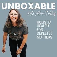 Unboxable, Unstoppable: Holistic Health for Depleted Mothers