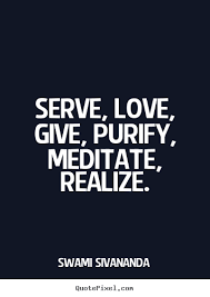 Swami Sivananda picture quotes - Serve, love, give, purify ... via Relatably.com