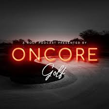 A Golf Podcast Presented by OnCore Golf