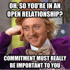 Oh, so you&#39;re in an open relationship? commitment must really be ... via Relatably.com