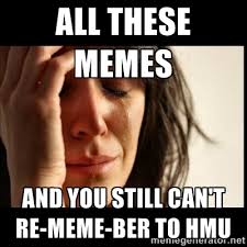 All these memes and you still can&#39;t re-MEME-ber to hmu - First ... via Relatably.com
