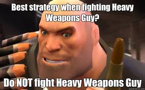 Heavy Weapons Guy memes | quickmeme via Relatably.com