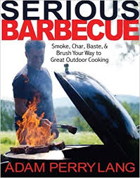 Serious Barbecue: Smoke, Char, Baste, and Brush Your Way to ...