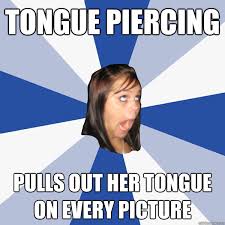 Tongue piercing pulls out her tongue on every picture - Annoying ... via Relatably.com