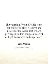 The yearning for an afterlife is the opposite of selfish: it is... via Relatably.com