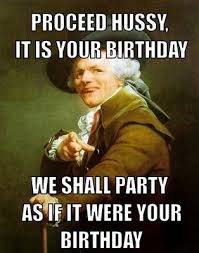 Proceed Hussey, Its your birthday. We shall party as if it were ... via Relatably.com