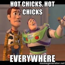 hot chicks, hot chicks everywhere - Buzz Lightyear Everywhere Meme ... via Relatably.com