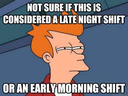 Not sure if this is considered a late night shift Or an early ... via Relatably.com