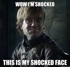 wow I&#39;m shocked this is my shocked face - Bad Joke Tyrion - quickmeme via Relatably.com
