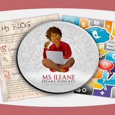 Ms. Ileane Speaks Podcast | Blogging, Social Media & YouTube Content Creation Mastery