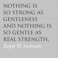 Nothing is so strong as gentleness and nothing is so gentle as ... via Relatably.com