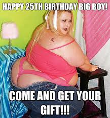 25th Birthday Fat Girl memes | quickmeme via Relatably.com