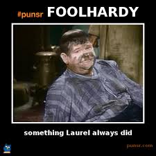 punsr FOOLHARDY meme | Punsr.com | There is a joke in every word ... via Relatably.com