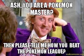 Ash, you are a pokemon master? then please tell me how you beat ... via Relatably.com