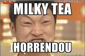 milky tea HORRENDOU - Impossibru Guy | Meme Generator via Relatably.com
