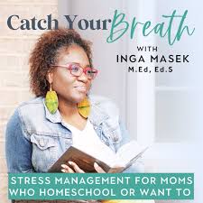 CATCH YOUR BREATH with Inga - Homeschool Moms | Manage Stress | Beat Burnout I Holistic Wellbeing I Freedom and Fulfillment in Homeschool and Life