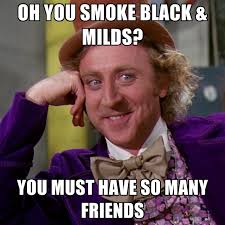 Oh You Smoke Black &amp; Milds? You Must Have So Many Friends ... via Relatably.com