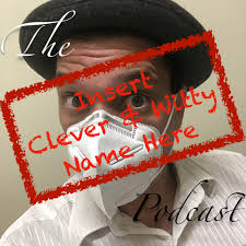 The INSERT CLEVER & WITTY NAME HERE Podcast