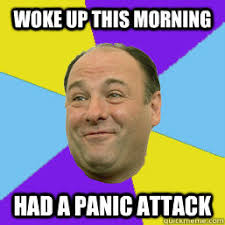 woke up this morning had a panic attack - Happy Tony Soprano ... via Relatably.com
