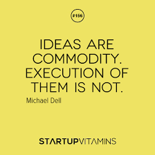 Startup Quotes - Ideas are commodity. Execution of them is not. -... via Relatably.com