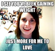 I see you&#39;ve been gaining weight Just more for me to love - Overly ... via Relatably.com