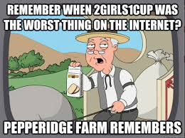 remember when 2girls1cup was the worst thing on the internet ... via Relatably.com