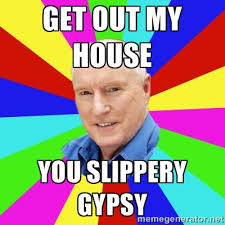 Get out my house You slippery gypsy - Alf Stewart | Meme Generator via Relatably.com