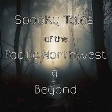 Spooky Tales of the Pacific Northwest & Beyond