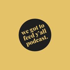 The We Got To Feed Y'all Podcast