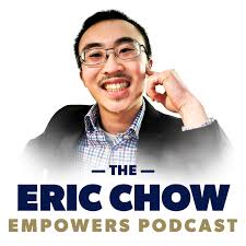 The Eric Chow Empowers Podcast