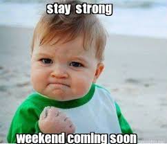 Meme Maker - stay strong weekend coming soon Meme Maker! via Relatably.com