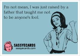 I&#39;m not mean, I was just raised by a father that... - Sassy eCards ... via Relatably.com