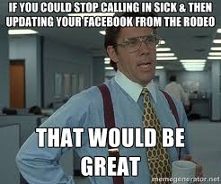 if you could stop calling in sick &amp; then updating your Facebook ... via Relatably.com