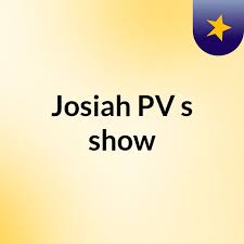 Josiah PV's show