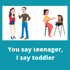 You say teenager, I say toddler