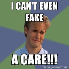 I can&#39;t even fake A Care!!! - Sad Face Guy | Meme Generator via Relatably.com