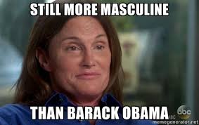 STILL MORE MASCULINE THAN BARACK OBAMA - Republican Bruce Jenner ... via Relatably.com