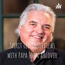 Spirit Led Interviews with Papa John Arcovio