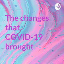 The changes that COVID-19 brought