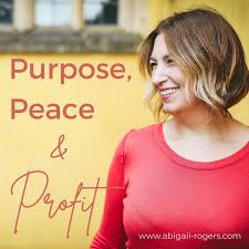Purpose, Peace & Profit: Align & ARISE™ with Abigail Rogers
