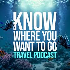 Know Where You Want To Go Travel Podcast