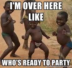 I&#39;m over here like who&#39;s ready to party - african children dancing ... via Relatably.com