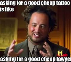 Meme Maker - asking for a good cheap tattoo is like asking for a ... via Relatably.com