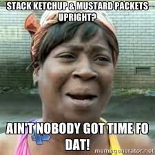 Stack ketchup &amp; mustard packets upright? Ain&#39;t nobody got time fo ... via Relatably.com