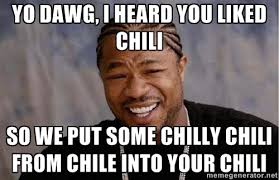 Yo dawg, I heard you liked chili so we put some chilly chili from ... via Relatably.com