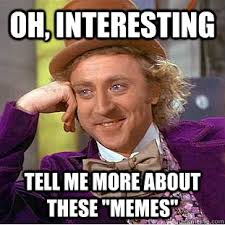 Oh, interesting Tell me more about these &quot;memes&quot; - Creepy Wonka ... via Relatably.com
